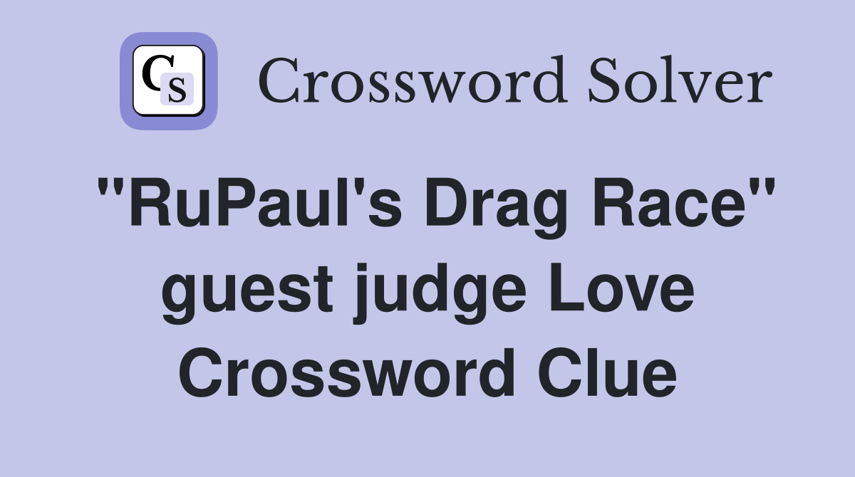 "RuPaul's Drag Race" guest judge Love Crossword Clue Answers